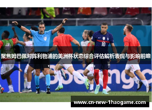 聚焦姆巴佩对阵利物浦的美洲杯状态综合评估解析表现与影响前瞻