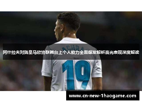 阿什拉夫对阵皇马欧协联舞台上个人能力全面爆发解析高光表现深度解读